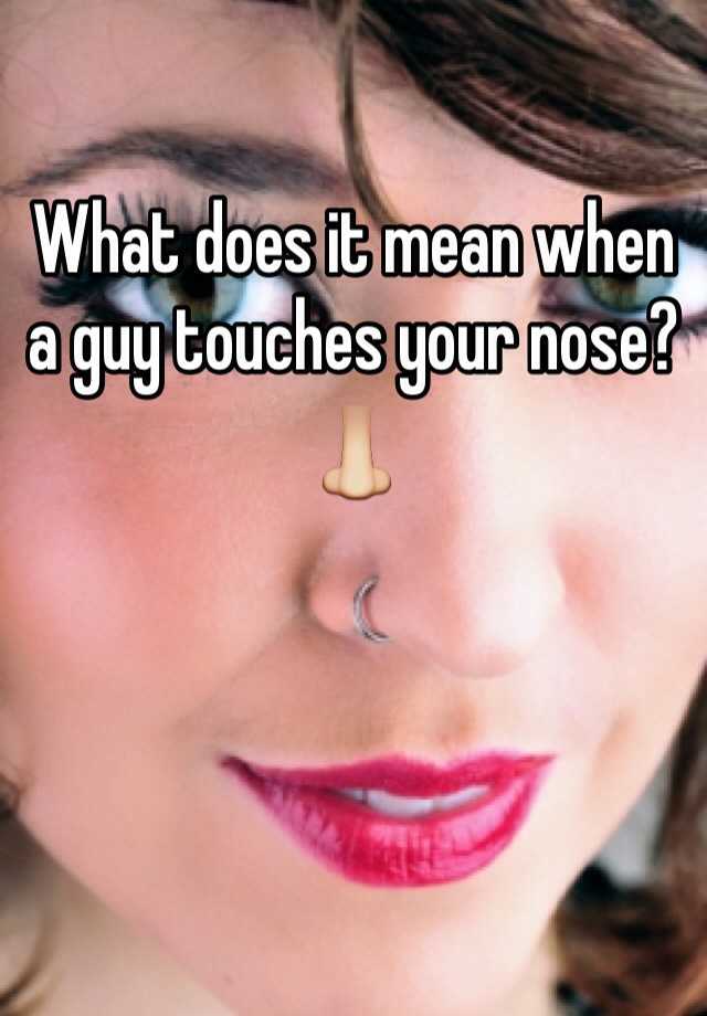 When a guy touches your nose