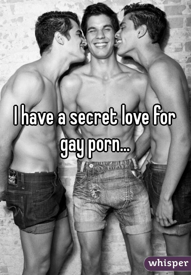 Secret Gay Porn - I have a secret love for gay porn...