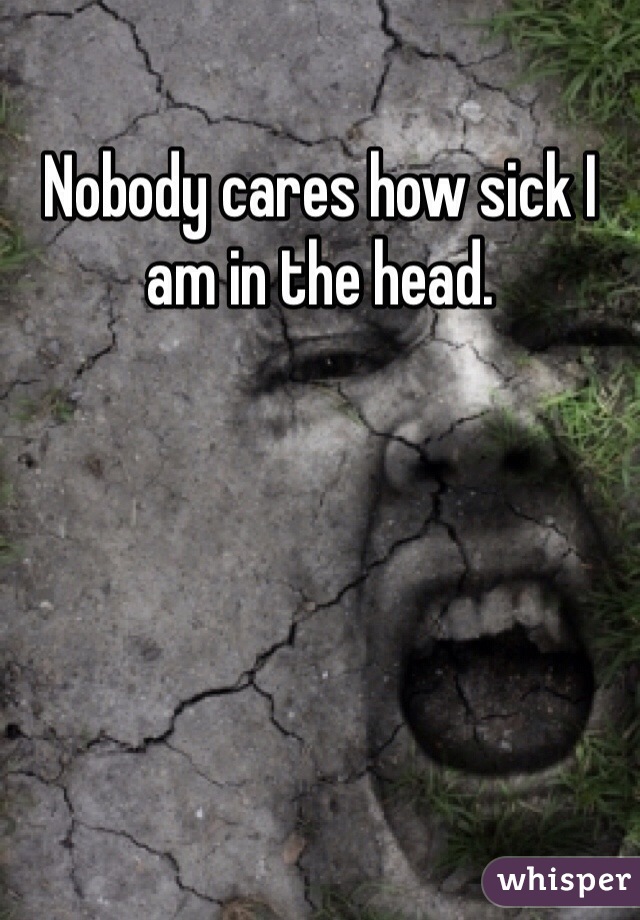 nobody-cares-how-sick-i-am-in-the-head