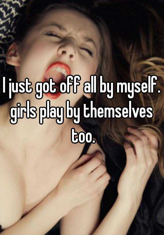 Why do girls play with themselves