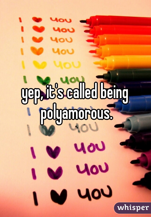 yep, it's called being polyamorous.