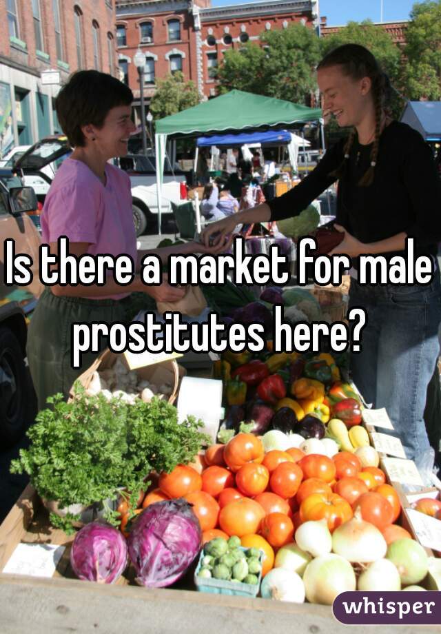 Is there a market for male prostitutes here? 