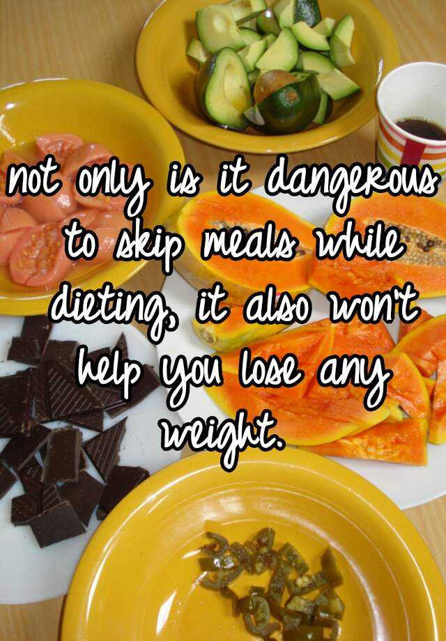 not-only-is-it-dangerous-to-skip-meals-while-dieting-it-also-won-t