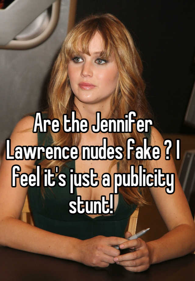 Are the Jennifer Lawrence nudes fake ? I feel it's just a publicity stunt!