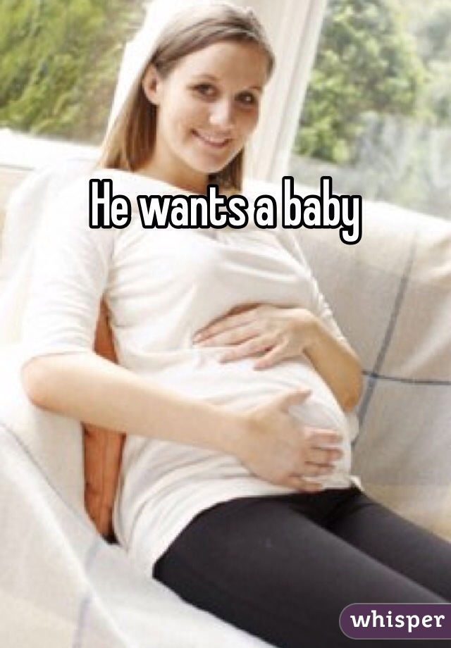 He wants a baby