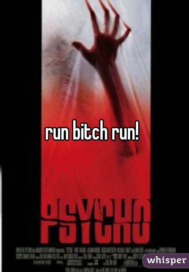 run bitch run! 