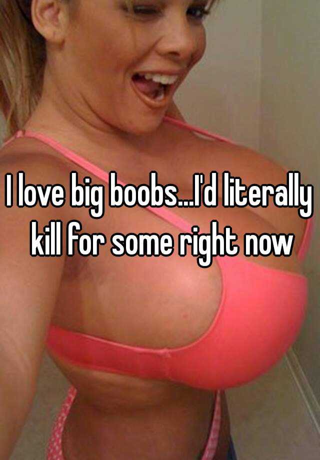 I love big boobs