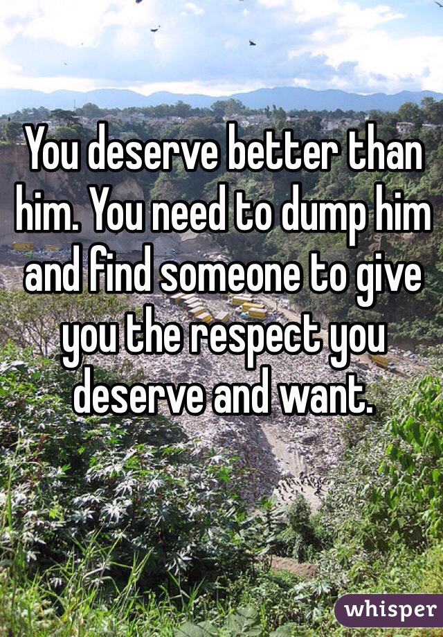 You deserve better than him
