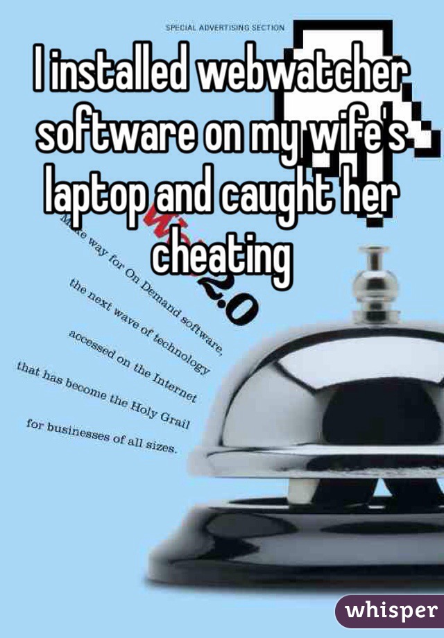 I installed webwatcher software on my wife's laptop and caught her cheating