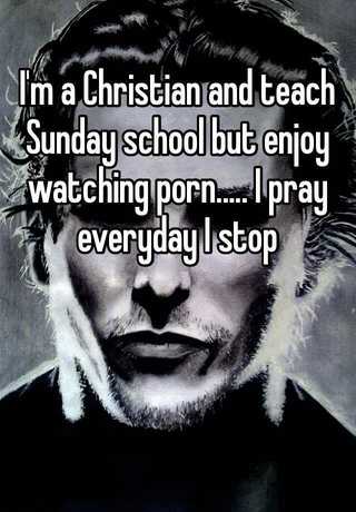 Christian Watching Porn - I'm a Christian and teach Sunday school but enjoy watching ...