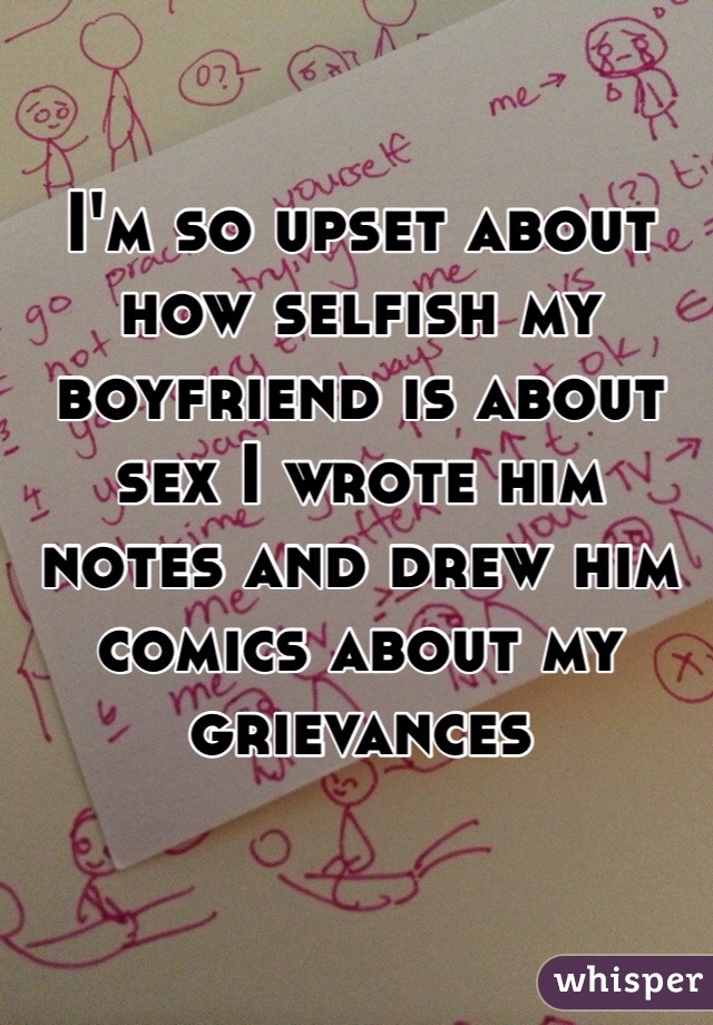 I'm so upset about how selfish my boyfriend is about sex I wrote him notes and drew him comics about my grievances 