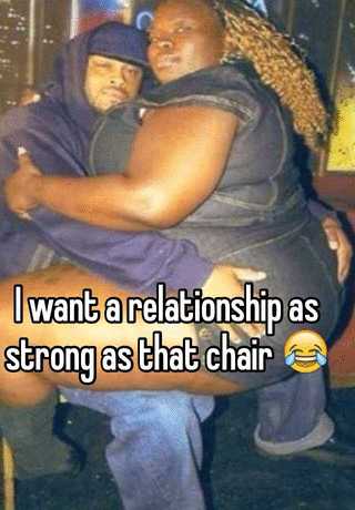 I Want A Relationship As Strong As That Chair