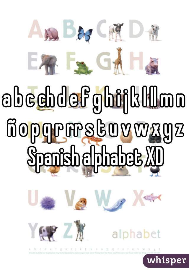 A B C Ch D E F G H I J K L Ll M N N O P Q R Rr S T U V W X Y Z Spanish Alphabet Xd
