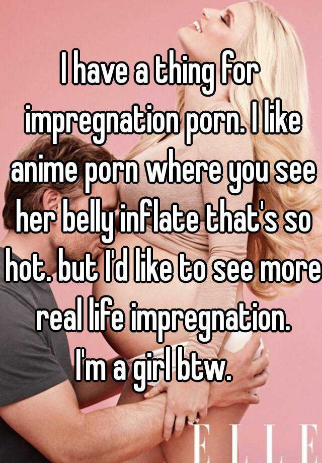 I have a thing for impregnation porn. I like anime porn ...