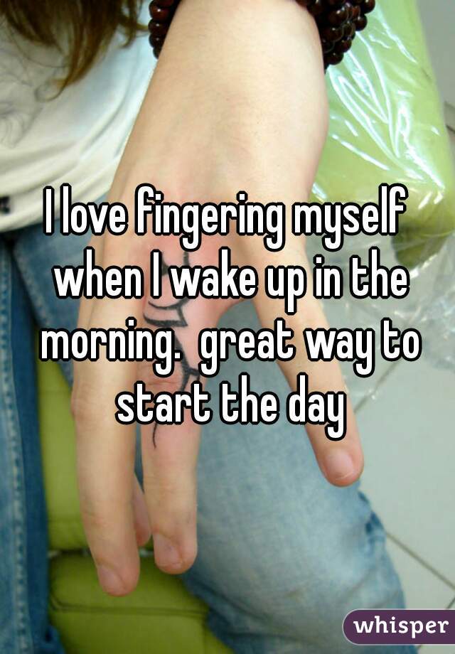 I love fingering myself