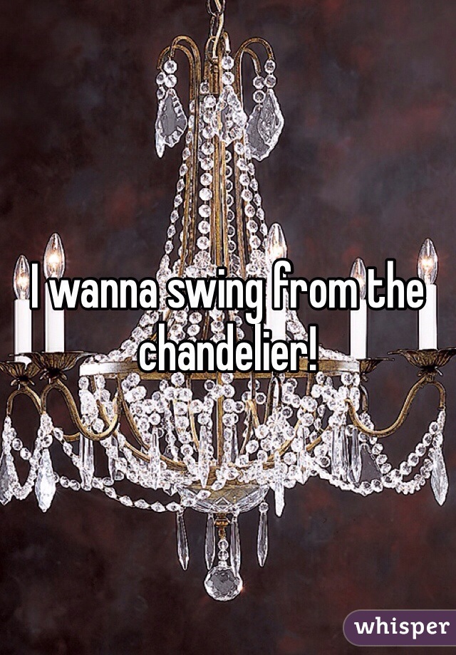 I Wanna Swing From The Chandelier, What Does Swing From The Chandelier Mean