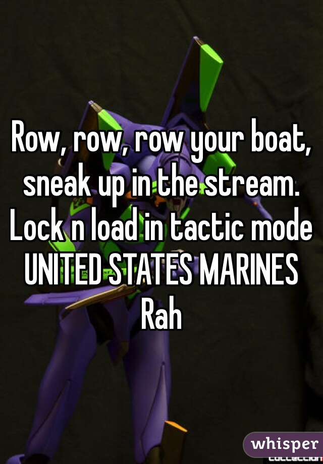 Row Row Row Your Boat Sneak Up In The Stream Lock N Load In Tactic Mode