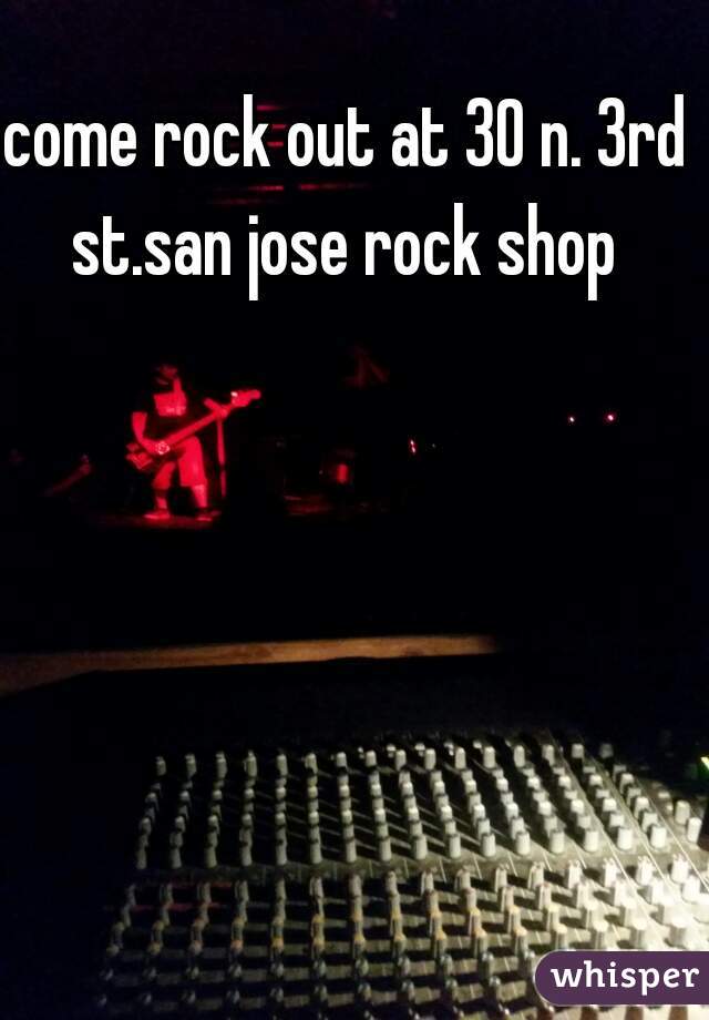 come rock out at 30 n. 3rd st.san jose rock shop 