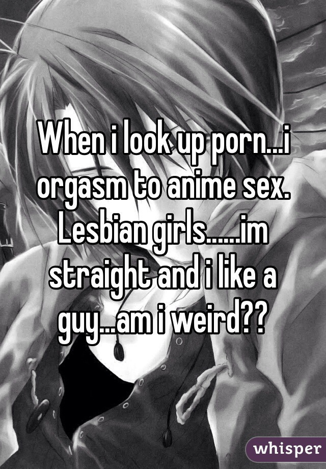 Anime Orgasm Porn - When i look up porn...i orgasm to anime sex. Lesbian girls ...