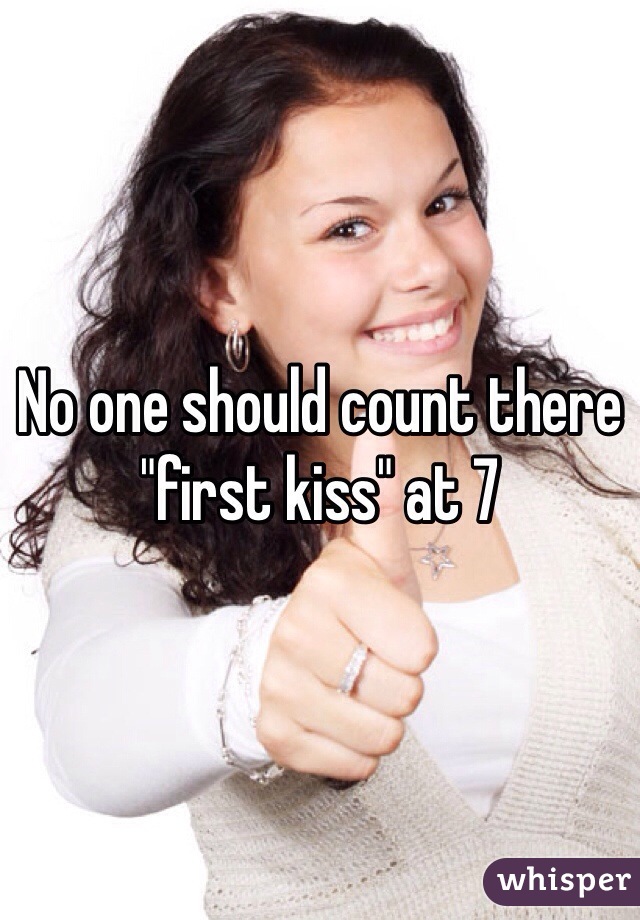 No one should count there "first kiss" at 7 
