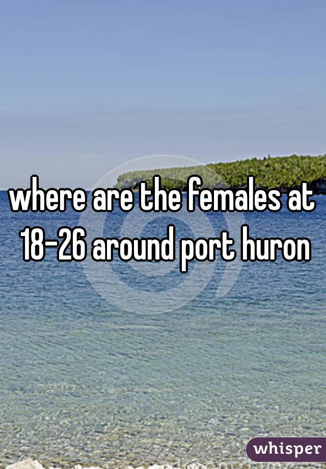 where are the females at 18-26 around port huron