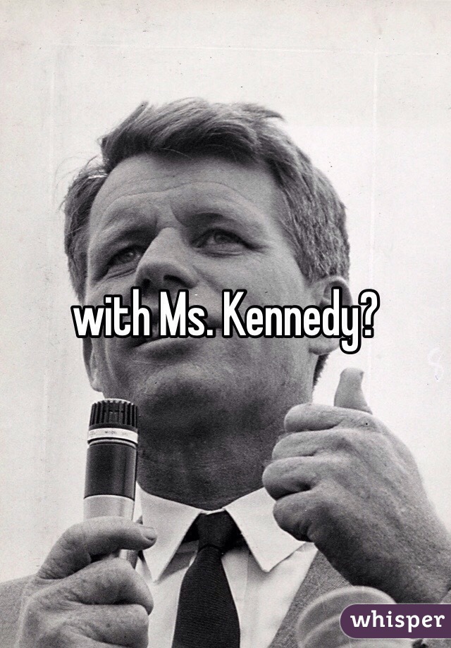with Ms. Kennedy?