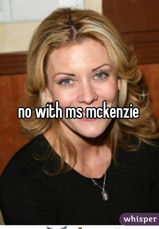 no with ms mckenzie