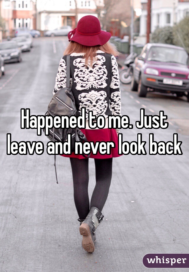 Happened to me. Just leave and never look back 