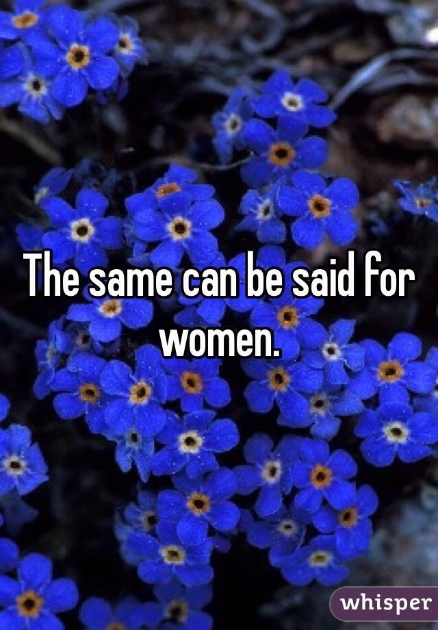 The same can be said for women.