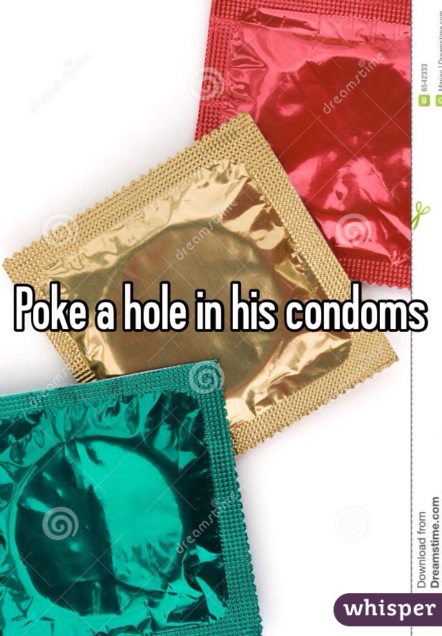 Poke a hole in his condoms