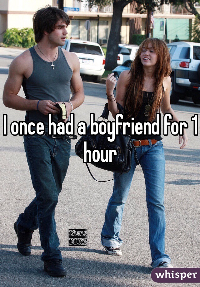 I once had a boyfriend for 1 hour