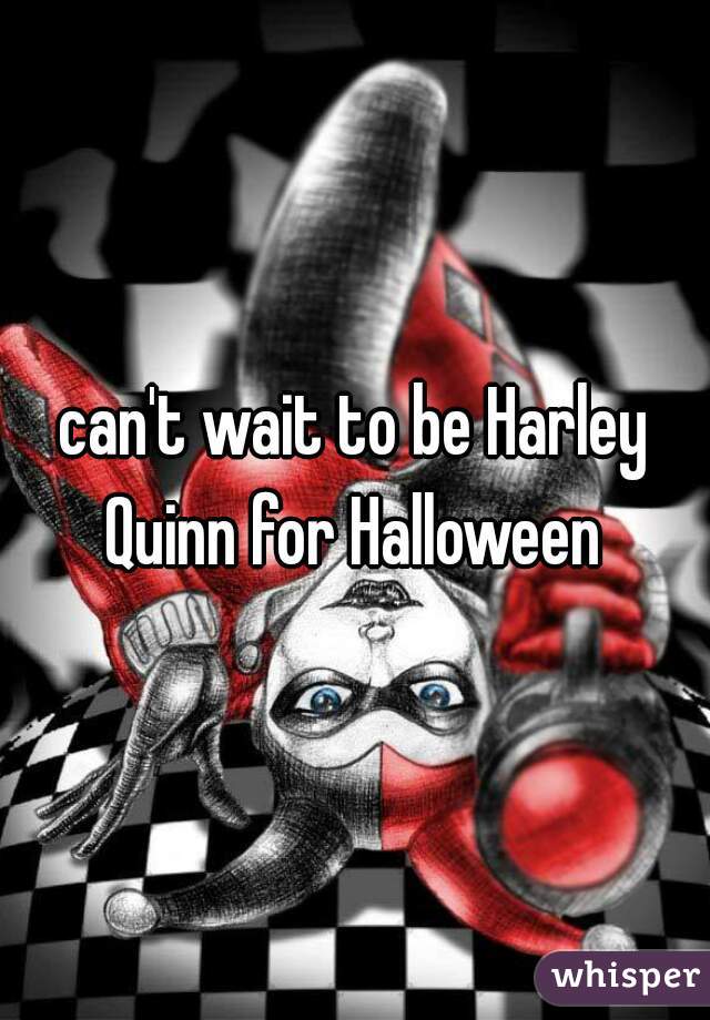 Can T Wait To Be Harley Quinn For Halloween