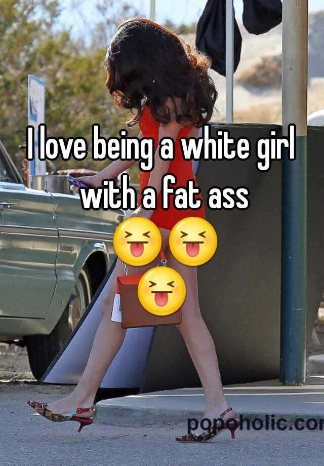 Fat ass white girls
