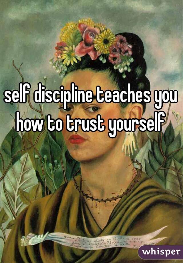 self discipline teaches you how to trust yourself 