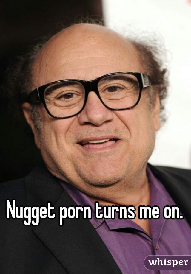 Nugget Porn - Nugget porn turns me on.