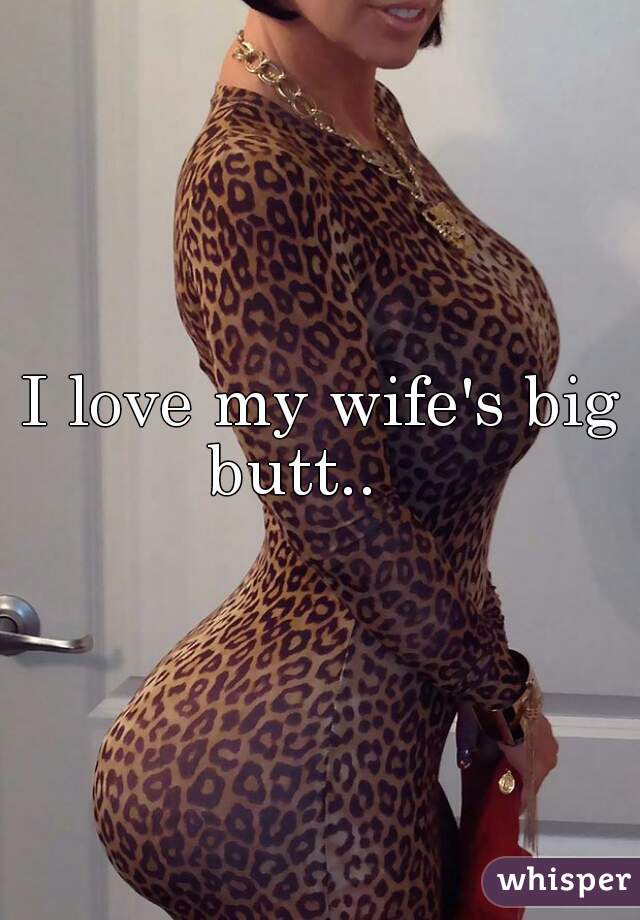 I Love My Wife S Big Butt