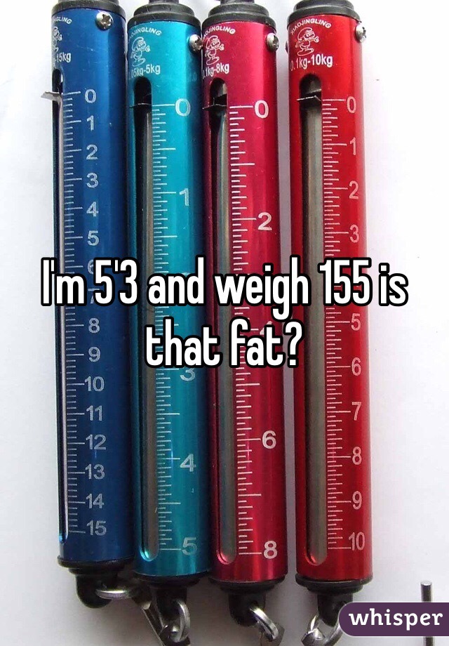 i-m-5-3-and-weigh-155-is-that-fat