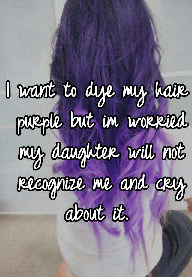 I Want To Dye My Hair Purple But Im Worried My Daughter Will Not