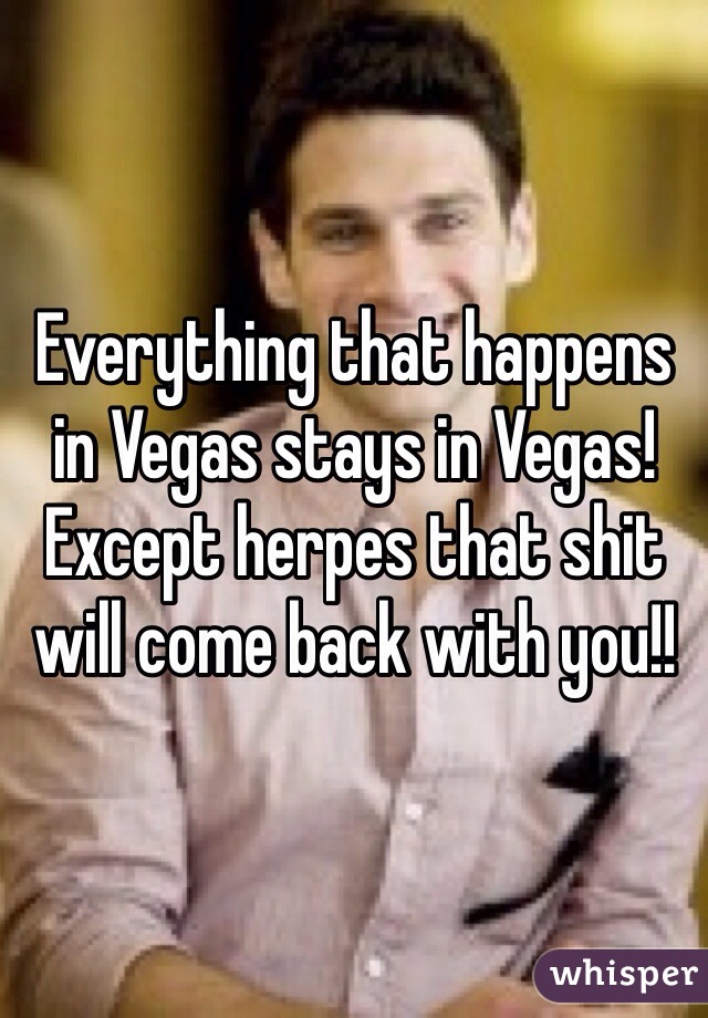 Everything That Happens In Vegas Stays In Vegas Except Herpes