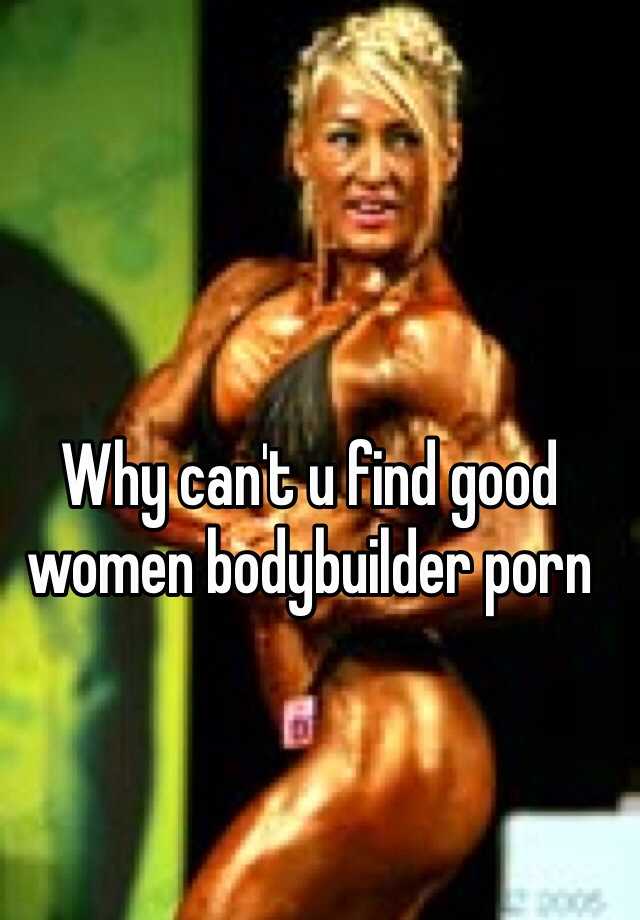 Women Bodybuilding Porn - Why can't u find good women bodybuilder porn