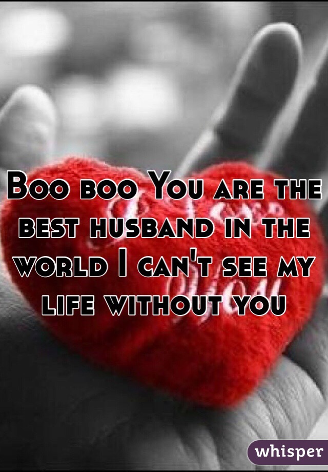 Boo boo You are the best husband in the world I can't see my life with...