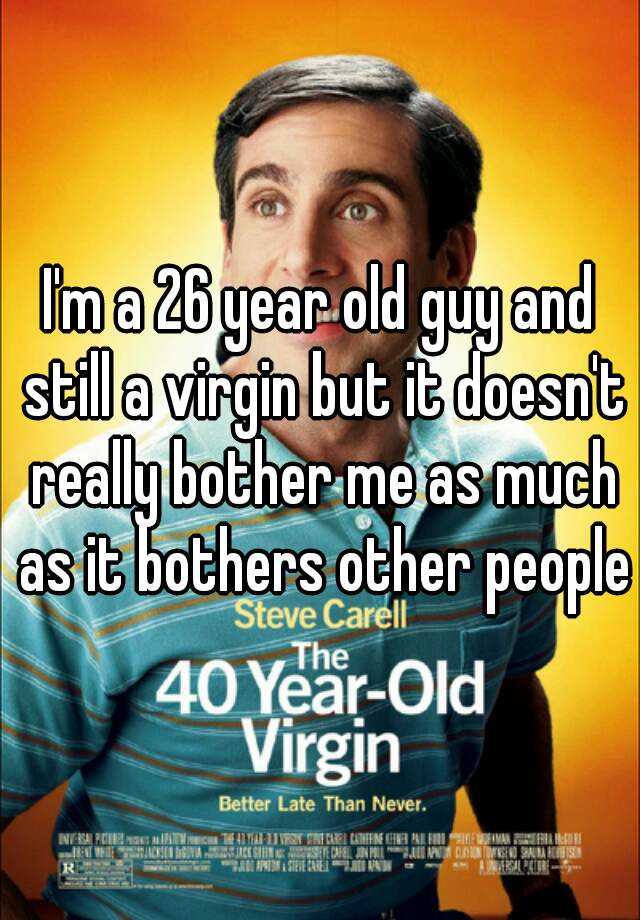 Im A 26 Year Old Guy And Still A Virgin But It Doesnt Really Bother Me As Much As It Bothers