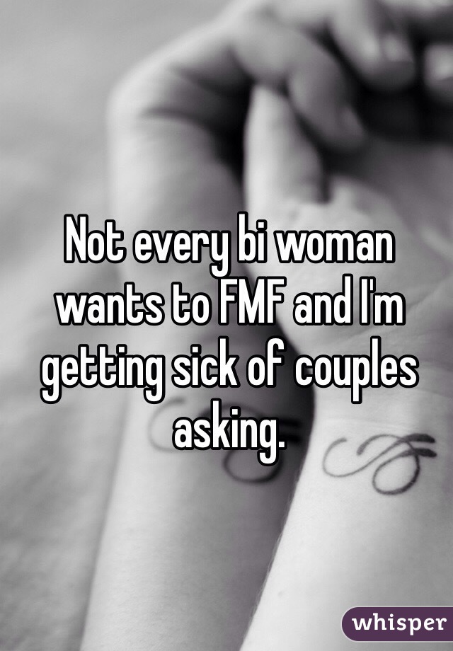 Not every bi woman wants to FMF and I'm getting sick of couples asking.