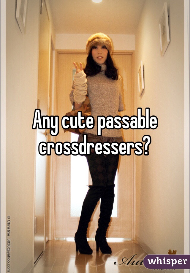 Any Cute Passable Crossdressers