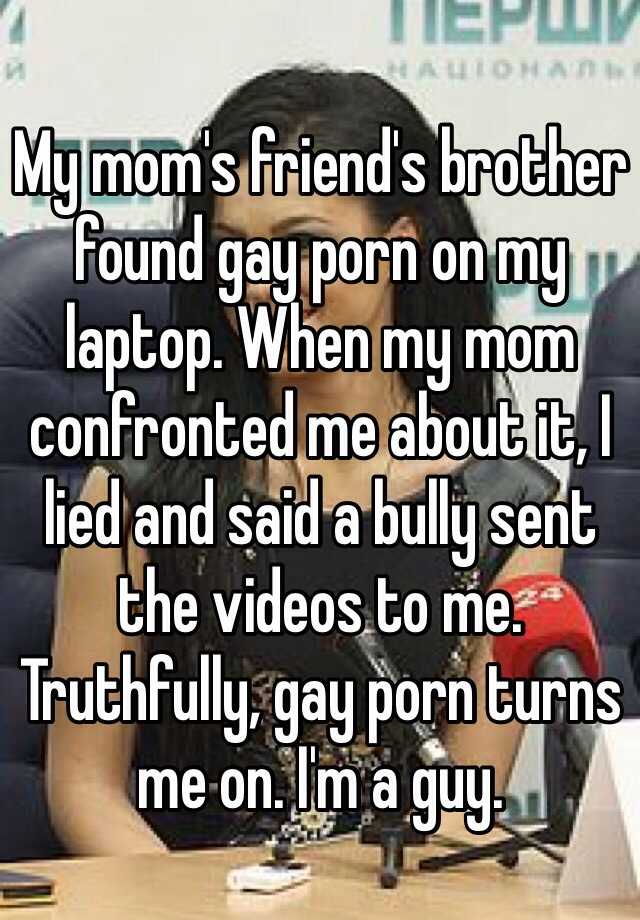 My mom's friend's brother found gay porn on my laptop. When ...