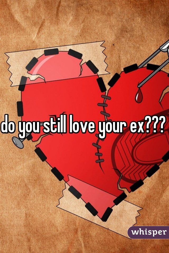 Love still you ex does mean it when what your How to