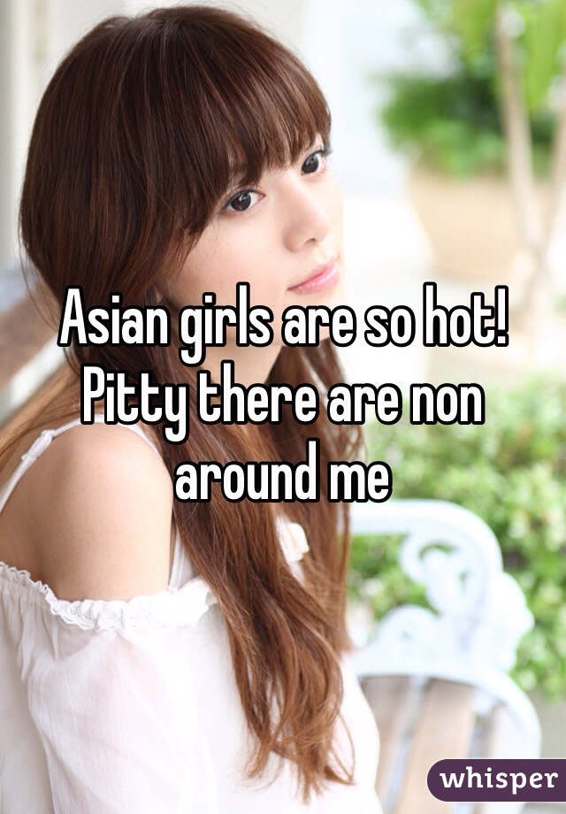Why are asian girls so hot