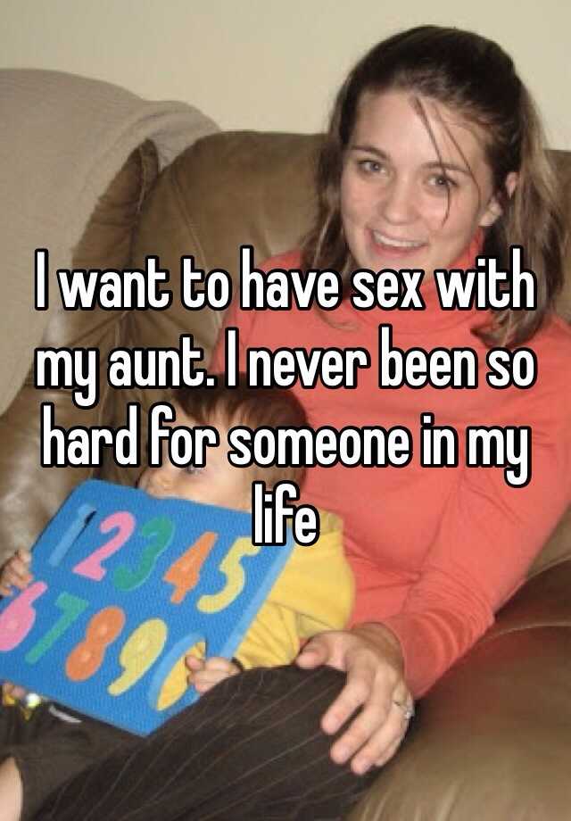 I Want To Have Sex With My Aunt I Never Been So Hard For Someone In My
