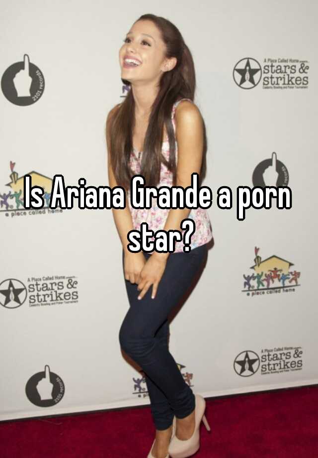 Is Ariana Grande a porn star?