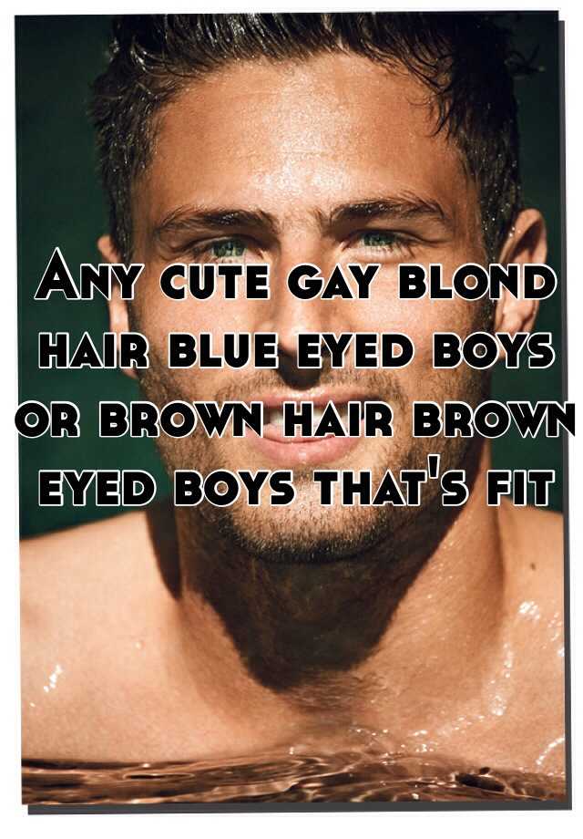 Any Cute Gay Blond Hair Blue Eyed Boys Or Brown Hair Brown Eyed